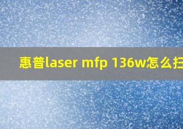 惠普laser mfp 136w怎么扫描